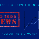 don't follow the news follow the big money