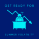 get ready for summer volatility