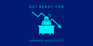 get ready for summer volatility