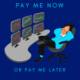 pay me now or pay me later