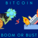 Bitcoin Boom or Bust
