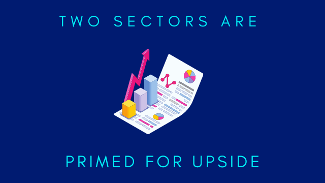 Two Sectors Are Primed for Upside