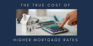 The True Cost of Higher Mortgage Rates