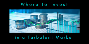 Where to Invest in a Turbulent Market